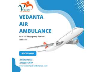 Vedanta Air Ambulance from Guwahati with Upgraded Medical Treatment