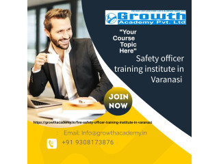 Get Safety officer training institute in Varanasi by Growth Academy With Expert Trainer