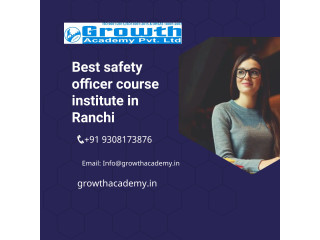 Select Best safety officer course institute in Ranchi by Growth Academy With Faithful Teacher