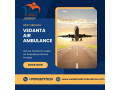 vedanta-air-ambulance-from-delhi-with-superb-medical-services-small-0